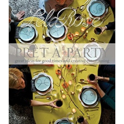 Pret-A-Party: Great Ideas for Good Times and Creative Entertaining by Lela Rose