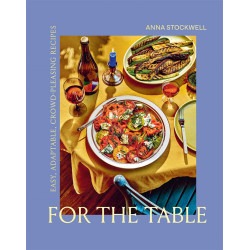 For the Table: Easy, Adaptable, Crowd-Pleasing Recipes