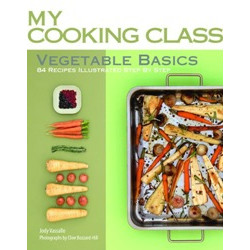 My Cooking Class: Vegetable Basics: 84 Recipes
