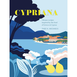 Cypriana: Vibrant recipes inspired by the food of Greece & Cyprus