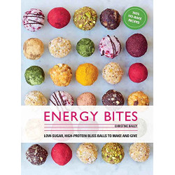 Energy Bites: 30 Low-Sugar, High Protein Bliss Balls to Make and Give by Christine Bailey