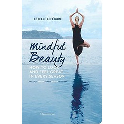 Mindful Beauty: How to Look and Feel Great in Every Season by Estelle Lefébure