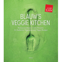 Blauw's Veggie Kitchen: Restaurant Blauw's Crew Presents 70 Authentic Vegetarian and Vegan Recipes