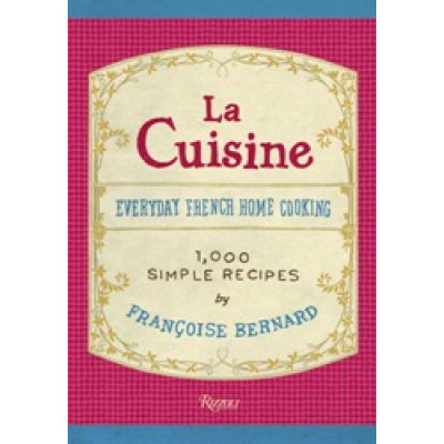 La Cuisine: Everyday French Home Cooking: 1000 Simple Recipes By Francoise Bernard