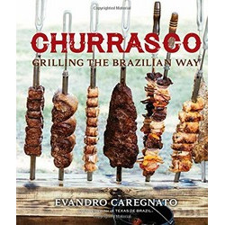 Churrasco: Grilling the Brazillian Way by Evandro Caregnato
