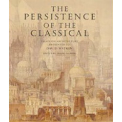 Persistence of the Classical: Essays on Architecture Presented to David Watkin