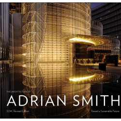 The Architecture of Adrian Smith - Toward a Sustainable Future: The SOM Years 1980-2006