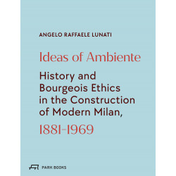 Ideas of Ambiente: History and Bourgeois Ethics in the Construction of Modern Milan, 1881-1969