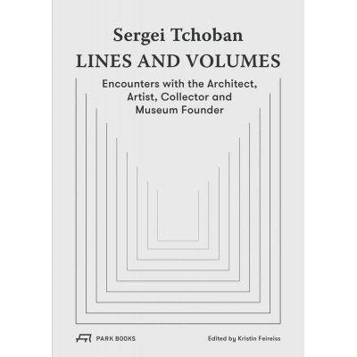 Sergei Tchoban - Lines and Volumes: Encounters With the Architect, Artist, Collector and Museum Founder