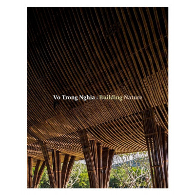 Vo Trong Nghia: Building Nature: Green/Bamboo