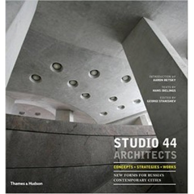 Studio 44 Architects: Concepts, Strategies, Works: New Forms for Russia's Contemporary Cities
