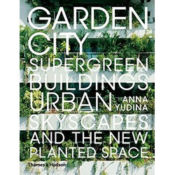 Garden City: Supergreen Buildings, Urban Skyscapes and the New Planted Space