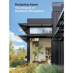 Designing Aspen: The Houses of Rowland+Broughton Designing Aspen: The Houses of Rowland+Broughton