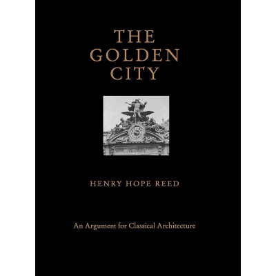 The Golden City: An Argument for Classical Architecture The Golden City: An Argument for Classical Architecture