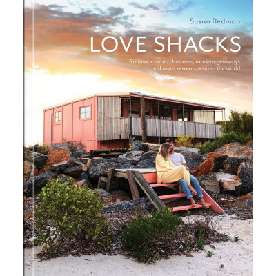 Love Shacks: Romantic cabin charmers, modern getaways and rustic retreats around the world