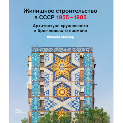 Жилищное строительство в СССР 1955 -1985. Архитектура хрущевского и брежневского времени