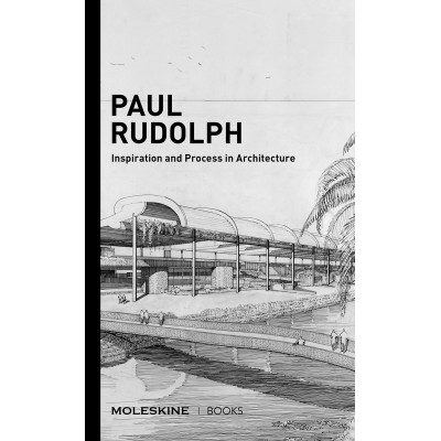 Paul Rudolph: Inspiration and Process in Architecture
