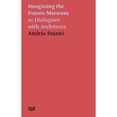 Imagining the Future Museum: 21 Dialogues with Architects