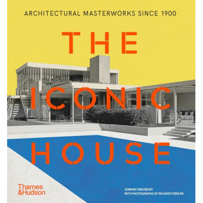 The Iconic House: Architectural Masterworks Since 1900 The Iconic House: Architectural Masterworks Since 1900
