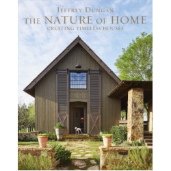 Jeffrey Dungan: The Nature of Home: Creating Timeless Houses