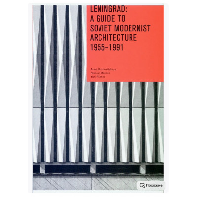Leningrad: A gide to Soviet Modernist Architecture 1955-1991 Leningrad: A gide to Soviet Modernist Architecture 1955-1991