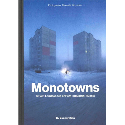 Monotowns: Soviet Landscapes of Post-Industrial Russia