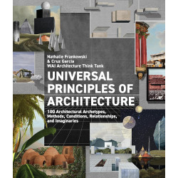 Universal Principles of Architecture: 100 Architectural Archetypes, Methods, Conditions, Relationships, and Imaginaries