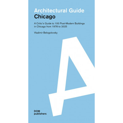 Architectural guide: Chicago. A critic's guide to 100 post-modern buildings in Chicago from 1978 to 2025