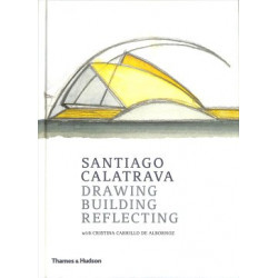 Santiago Calatrava: Drawing, Building, Reflecting