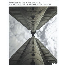 Toward a Concrete Utopia: Architecture in Yugoslavia, 1948-1980
