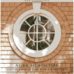 A Lyric Architecture - Selected Works of John Malick & Associates New Classicists