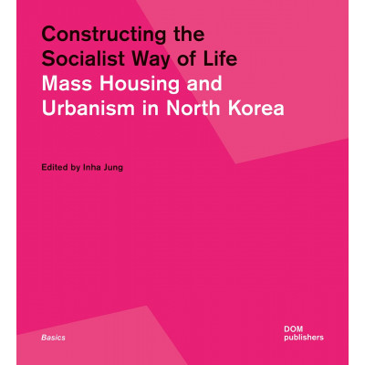 Constructing the socialist way of life. Mass housing and urbanism in North Korea