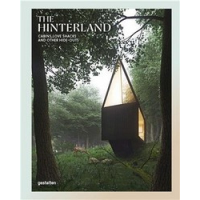 The Hinterland: Cabins, Love Shacks and Other Hide-Outs