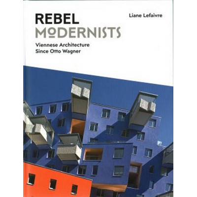 Rebel Modernists: Viennese Architecture since Otto Wagner