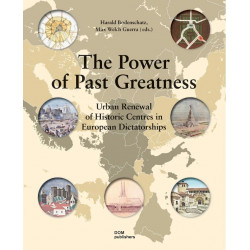 The Power of Past Greatness. Urban Renewal of Historic Centres in European Dictatorships