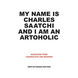 My Name Is Charles Saatchi and I Am an Artoholic