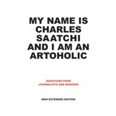 My Name Is Charles Saatchi and I Am an Artoholic