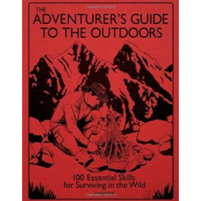 The Adventurer’s Guide to the Outdoors: 100 Essential Skills for Surviving in the Wild