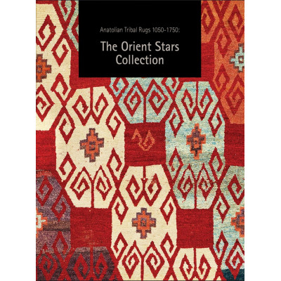 Anatolian Tribal Rugs 1050-1750: The Orient Stars Collection