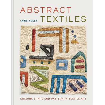Abstract Textiles: Colour, shape and pattern in textile art Abstract Textiles: Colour, shape and pattern in textile art