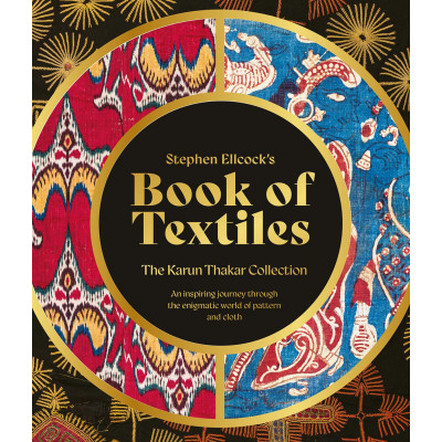 Stephen Ellcock’s Book of Textiles: The Karun Thakar Collection Stephen Ellcock’s Book of Textiles: The Karun Thakar Collection