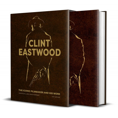 Clint Eastwood: The Iconic Filmmaker and his Work - Unofficial and Unauthorised