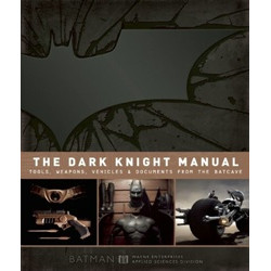 The Dark Knight Manual: Tools, Weapons, Vehicles and Documents from the Batcave