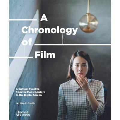 A Chronology of Film: A Cultural Timeline from the Magic Lantern to the Digital Screen