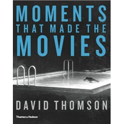 Moments that Made the Movies by David Thomson