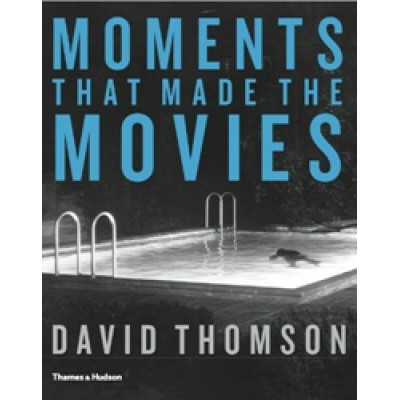 Moments that Made the Movies by David Thomson