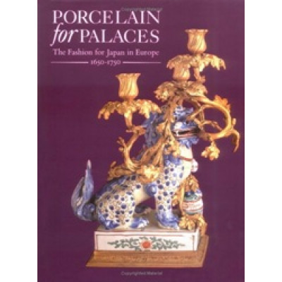 Porcelain in Palaces: The Fashion for Japan in Europe, 1650-1750 Porcelain in Palaces: The Fashion for Japan in Europe, 1650-1750