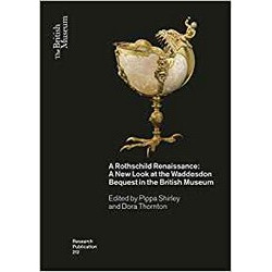 A Rothschild Renaissance: A New Look at the Waddesdon Bequest in the British Museum (British Museum Research Publication)
