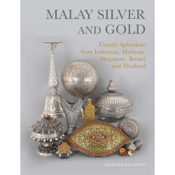 Malay Silver & Gold: Courtly Splendour from Indonesia, Malaysia, Singapore, Brunei and Thailand