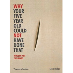 Why Your Five Year Old Could Not Have Done That: Modern Art Explained